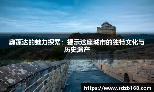 奥蓬达的魅力探索：揭示这座城市的独特文化与历史遗产