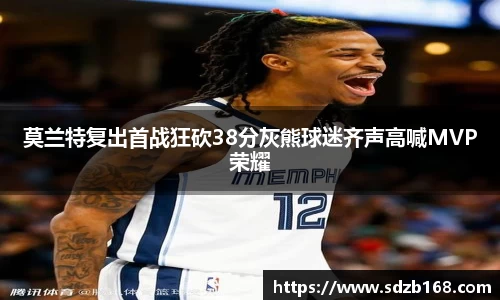 莫兰特复出首战狂砍38分灰熊球迷齐声高喊MVP荣耀